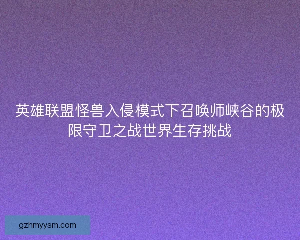 英雄联盟怪兽入侵模式下召唤师峡谷的极限守卫之战世界生存挑战