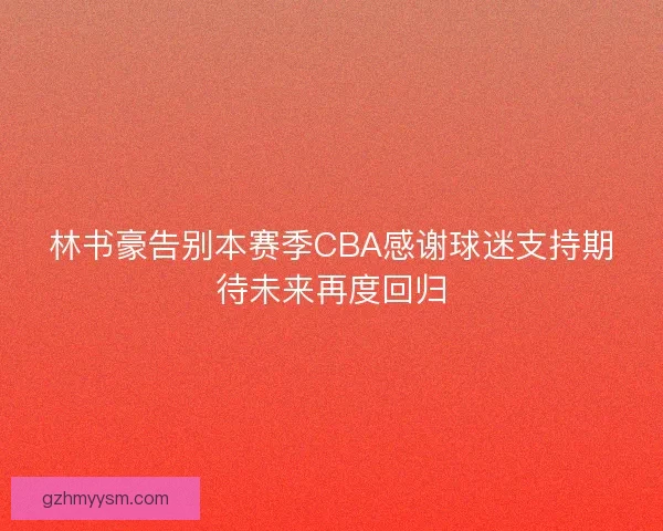 林书豪告别本赛季CBA感谢球迷支持期待未来再度回归